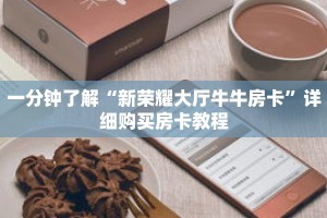 一分钟了解“新荣耀大厅牛牛房卡”详细购买房卡教程