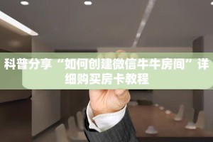科普分享“如何创建微信牛牛房间”详细购买房卡教程
