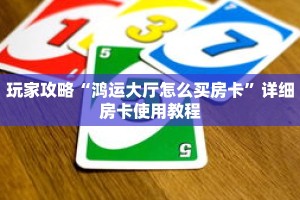 玩家攻略“鸿运大厅怎么买房卡”详细房卡使用教程