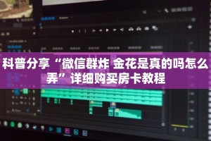 科普分享“微信群炸 金花是真的吗怎么弄”详细购买房卡教程