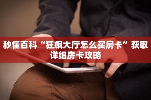 秒懂百科“狂飙大厅怎么买房卡”获取详细房卡攻略