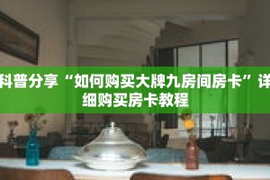 科普分享“如何购买大牌九房间房卡”详细购买房卡教程