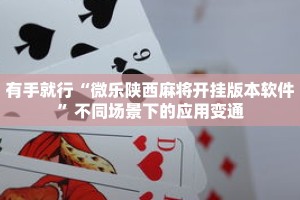 有手就行“微乐陕西麻将开挂版本软件”不同场景下的应用变通