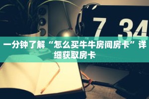 一分钟了解“怎么买牛牛房间房卡”详细获取房卡