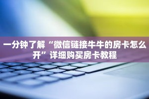 一分钟了解“微信链接牛牛的房卡怎么开”详细购买房卡教程