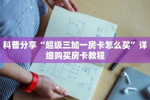 科普分享“超级三加一房卡怎么买”详细购买房卡教程
