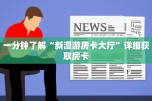 一分钟了解“新漫游房卡大厅”详细获取房卡