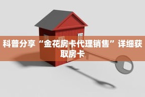 科普分享“金花房卡代理销售”详细获取房卡