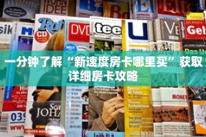 一分钟了解“新速度房卡哪里买”获取详细房卡攻略