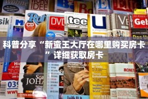 科普分享“新蛮王大厅在哪里购买房卡”详细获取房卡