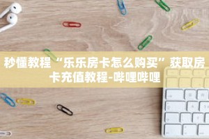 秒懂教程“正版房卡大厅微信”获取房卡充值教程-哔哩哔哩