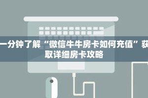 一分钟了解“微信牛牛房卡如何充值”获取详细房卡攻略