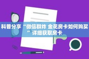 科普分享“微信群炸 金花房卡如何购买”详细获取房卡