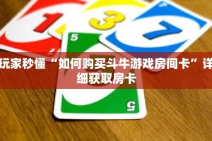 玩家秒懂“如何购买斗牛游戏房间卡”详细获取房卡