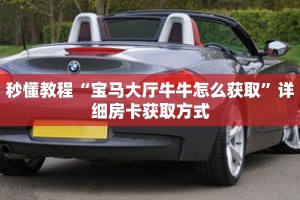 秒懂教程“宝马大厅牛牛怎么获取”详细房卡获取方式