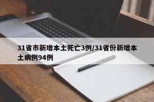 31省市新增本土死亡3例/31省份新增本土病例94例