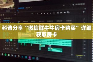 科普分享“微信群牛牛房卡购买”详细获取房卡