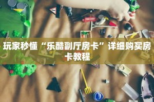 玩家秒懂“乐酷副厅房卡”详细购买房卡教程