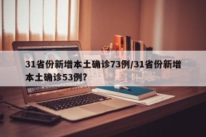 31省份新增本土确诊73例/31省份新增本土确诊53例?