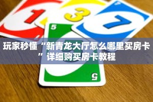 玩家秒懂“新青龙大厅怎么哪里买房卡”详细购买房卡教程
