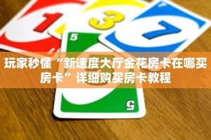 玩家秒懂“新速度大厅金花房卡在哪买房卡”详细购买房卡教程