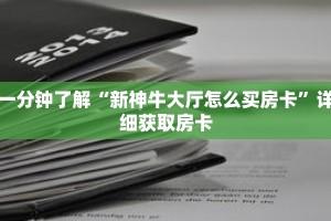 一分钟了解“新神牛大厅怎么买房卡”详细获取房卡
