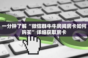 一分钟了解“微信群牛牛房间房卡如何购买”详细获取房卡