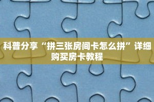 科普分享“拼三张房间卡怎么拼”详细购买房卡教程
