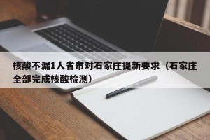 核酸不漏1人省市对石家庄提新要求（石家庄全部完成核酸检测）
