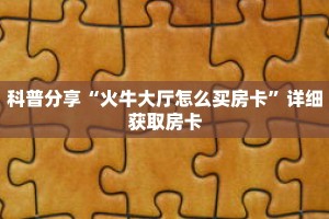 秒懂百科“微信金花房卡充值”获取详细房卡攻略