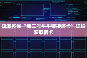 玩家秒懂“新二号牛牛链接房卡”详细获取房卡