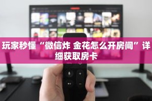 玩家秒懂“微信炸 金花怎么开房间”详细获取房卡