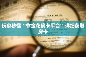 玩家秒懂“怍金花房卡平台”详细获取房卡