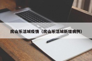 房山乐活城疫情（房山乐活城新增病例）
