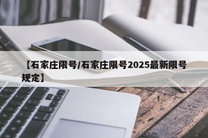 【石家庄限号/石家庄限号2025最新限号规定】