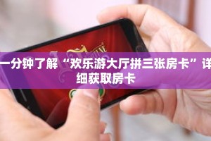一分钟了解“欢乐游大厅拼三张房卡”详细获取房卡