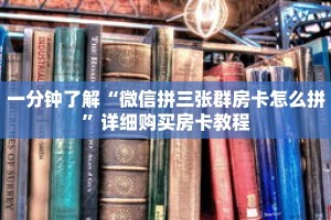 一分钟了解“微信拼三张群房卡怎么拼”详细购买房卡教程