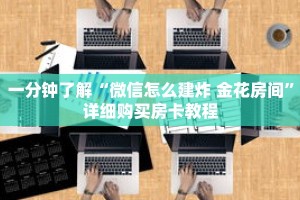一分钟了解“微信怎么建炸 金花房间”详细购买房卡教程