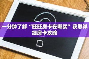 一分钟了解“旺旺房卡在哪买”获取详细房卡攻略