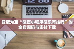 变废为宝“微信小程序微乐有挂吗”附全套源码与素材下载