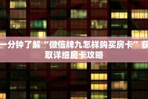 一分钟了解“微信牌九怎样购买房卡”获取详细房卡攻略