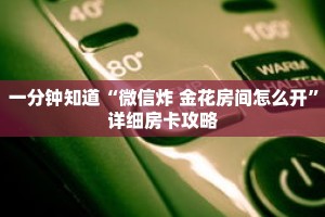 一分钟知道“微信炸 金花房间怎么开”详细房卡攻略