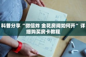 科普分享“微信炸 金花房间如何开”详细购买房卡教程