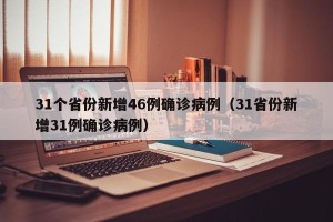 31个省份新增46例确诊病例（31省份新增31例确诊病例）