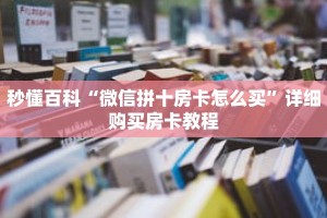 秒懂百科“微信拼十房卡怎么买”详细购买房卡教程