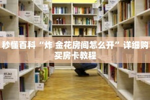 秒懂百科“炸 金花房间怎么开”详细购买房卡教程