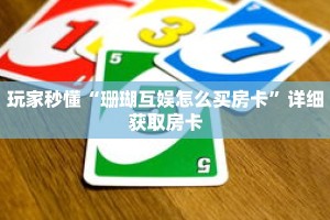 玩家秒懂“珊瑚互娱怎么买房卡”详细获取房卡