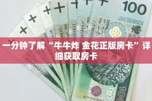 一分钟了解“牛牛炸 金花正版房卡”详细获取房卡