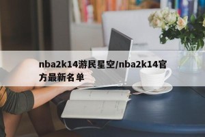 nba2k14游民星空/nba2k14官方最新名单