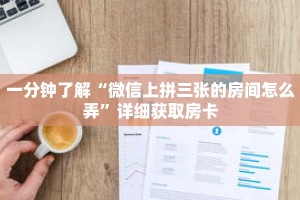 一分钟了解“微信上拼三张的房间怎么弄”详细获取房卡